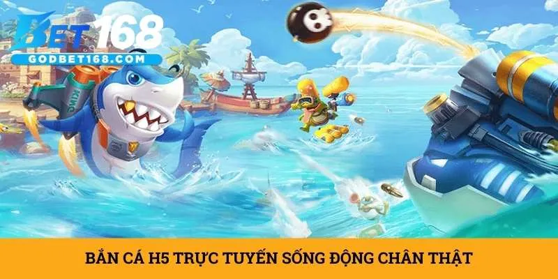 ban-ca-h5-truc-tuyen-song-dong-chan-that