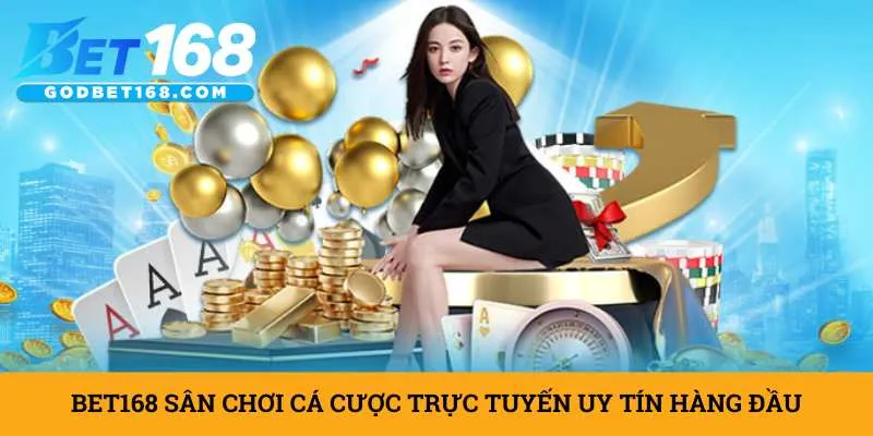 bet168-san-choi-ca-cuoc-truc-tuyen-uy-tin-hang-dau