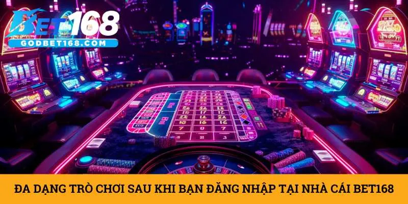 da-dang-tro-choi-sau-khi-ban-dang-nhap-tai-nha-cai-bet168