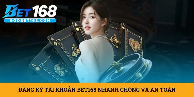 dang-ky-tai-khoan-bet168-nhanh-chong-va-an-toan