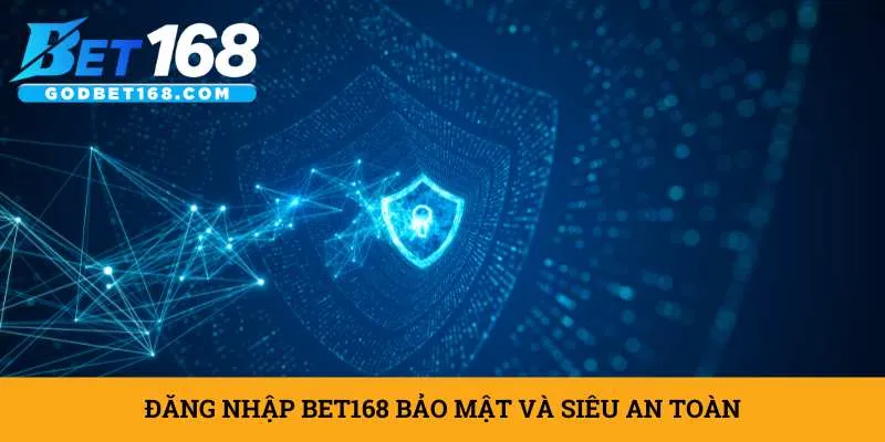 dang-nhap-bet168-bao-mat-va-sieu-an-toan