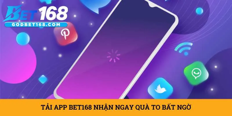tai-app-bet168-nhan-ngay-qua-to-bat-ngo